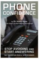 Phone Confidence: Stop Avoiding and Start Answering di Hiten Vyas, Dr Hiten Vyas edito da Createspace