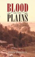 Blood On The Plains di Professor John Daniels edito da Iuniverse