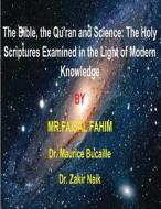 The Bible, the Qu'ran and Science: The Holy Scriptures Examined in the Light of Modern Knowledge: 4 Books in 1 di MR Faisal Fahim, Maurice Bucaille, Zakir Naik edito da Createspace