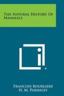 The Natural History of Mammals di Francois Bourliere, H. M. Parshley edito da Literary Licensing, LLC