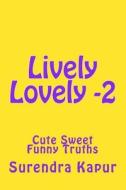 Lively Lovely -2: Cute Sweet Funny Truths di Surendra Kapur edito da Createspace