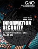 Information Security: Agencies Need to Improve Cyber Incident Response Practices di United States Government Accountability edito da Createspace