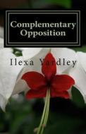Complementary Opposition di Ilexa Yardley edito da Createspace
