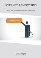 Internet Advertising: Learn New Things about Internet Advertising di John Wright edito da Createspace