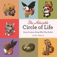 The Adorable Circle of Life: A Cute Celebration of Savage Predators and Their Hopeless Prey edito da SKYHORSE PUB