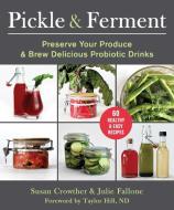 Raw Pickling and Live Fermenting: 60 Live-Culture Probiotic-Rich Recipes di Susan Crowther, Julie Fallone edito da SKYHORSE PUB