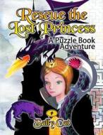 RESCUE THE LOST PRINCESS: A PUZZLE BOOK di SALLY CAT edito da LIGHTNING SOURCE UK LTD