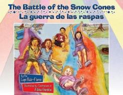 The Battle of the Snow Cones/La Guerra de Las Raspas di Lupe Ruiz-Flores edito da ARTE PUBLICO PR