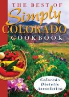 The Best of Simply Colorado Cookbook di Colorado Dietetic Association edito da Westcliffe Publishers