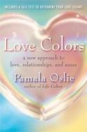 Love Colors: A New Approach to Love, Relationships, and Auras di Pamala Oslie edito da New World Library