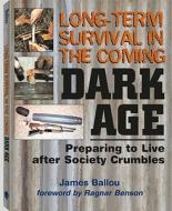 Long-term Survival In The Coming Dark Age di James Ballou edito da Paladin Press,u.s.