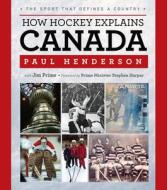 How Hockey Explains Canada di Paul Henderson edito da Triumph Books