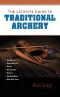 The Ultimate Guide to Traditional Archery di Rick Sapp edito da Skyhorse Publishing