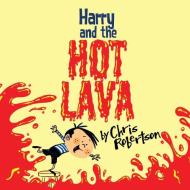 Harry and the Hot Lava di Chris Robertson edito da XIST PUB