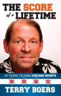 The Score of a Lifetime: 25 Years Talking Chicago Sports di Terry Boers edito da TRIUMPH BOOKS