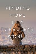 Finding Hope In A Turbulent World di ALISA MASSEY edito da Lightning Source Uk Ltd