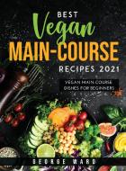 Best Vegan Main-Course Recipes 2021 di George Ward edito da George Ward