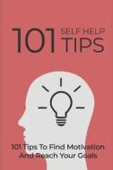 101 Self Help Tips: 101 Tips to Find Motivation and Reach Your Goals di Ramon Tarruella edito da LIGHTNING SOURCE INC