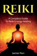 Reiki: A Complete Guide to Reiki Energy Healing di Jamie Parr edito da LIGHTNING SOURCE INC