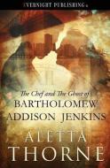 The Chef and the Ghost of Bartholomew Addison Jenkins di Aletta Thorne edito da Evernight Publishing