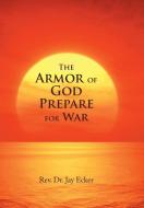 The Armor of God Prepare for War di Rev. Jay Ecker edito da Xlibris US