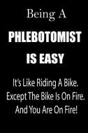 Being a Phlebotomist Is Easy: It's Like Riding a Bike. Except the Bike Is on Fire. and You Are on Fire! Blank Line Journ di Thithiaphlebotomist edito da INDEPENDENTLY PUBLISHED