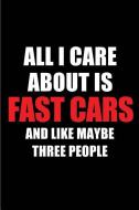 All I Care about Is Fast Cars and Like Maybe Three People: Blank Lined 6x9 Fast Cars Passion and Hobby Journal/Notebooks di Real Joy Publications edito da INDEPENDENTLY PUBLISHED