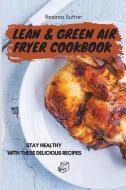 Lean & Green Air Fryer Cookbook di Sutton Roxana Sutton edito da Ouroboros LTD
