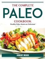 The Complete Paleo Cookbook di Robert Mease edito da Robert Mease