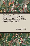 Psychology - A New System Based on the Study of the Fundamental Processes of the Human Mind - Vol II di Arthur Lynch edito da Obscure Press