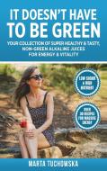 It Doesn't Have to Be Green di Marta Tuchowska edito da Holistic Wellness Project