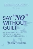 Say "No" Without Guilt di Julie A. Hawkins edito da Balboa Press