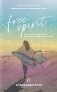 Free Spirit: How Self-Love, Chaotic Creativity and Questionable Choices Taught Me to Lead di Adera Angelucci edito da LIGHTNING SOURCE INC