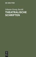 Theatralische Schriften di Johann Georg Jacobi edito da De Gruyter