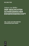 Der Geschichten Schweizerischer Eidgenossenschaft, Teil 3, Bis auf den ersten Französischen Krieg di Johann von Müller edito da De Gruyter
