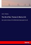 The Life of Rev. Thomas A. Morris, D.D. di John F. Marlay edito da hansebooks