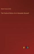 The Poetical Works of sir Alexander Boswell di Robert Howie Smith edito da Outlook Verlag