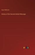 History of the Second Advent Message di Isaac Wellcome edito da Outlook Verlag