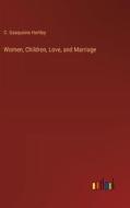 Women, Children, Love, and Marriage di C. Gasquoine Hartley edito da Outlook Verlag