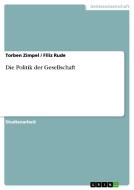 Die Politik der Gesellschaft di Filiz Rude, Torben Zimpel edito da GRIN Verlag