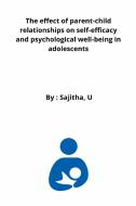 The effect of parent-child relationships on self-efficacy and psychological well-being in adolescents di Sajitha U edito da VedantRustyyt