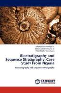 Biostratigraphy and Sequence Stratigraphy; Case Study From Nigeria di Omoboriowo Adedayo O., Soronnadi-Ononiwu G . C., Yikaiebogha Yibundogha edito da LAP Lambert Academic Publishing