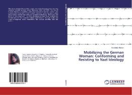 Mobilizing the German Woman: Conforming and Resisting to Nazi Ideology di Kymberly Mattern edito da LAP Lambert Academic Publishing