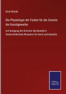 Die Physiologie der Farben für die Zwecke der Kunstgewerbe di Ernst Brücke edito da Salzwasser-Verlag GmbH