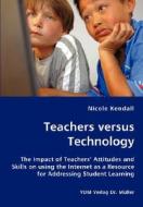 Teachers Versus Technology - The Impact Of Teachers' Attitudes And Skills On Using The Internet As A Resource For Addressing Student Learning di Nicole Kendall edito da Vdm Verlag Dr. Mueller E.k.