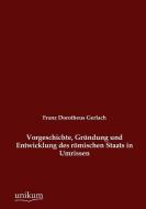 Vorgeschichte, Gründung und Entwicklung des römischen Staats in Umrissen di Franz Dorotheus Gerlach edito da UNIKUM