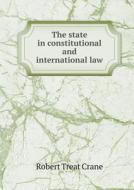 The State In Constitutional And International Law di Robert Treat Crane edito da Book On Demand Ltd.