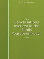 Conversations Over Tea In The Family Pogrebennikovyh di E P Dubrovin edito da Book On Demand Ltd.