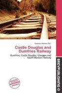 Castle Douglas And Dumfries Railway edito da Brev Publishing