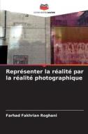 Représenter la réalité par la réalité photographique di Farhad Fakhrian Roghani edito da Editions Notre Savoir